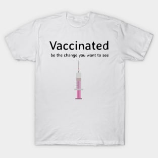 Vaccinates - be the change you want to see T-Shirt